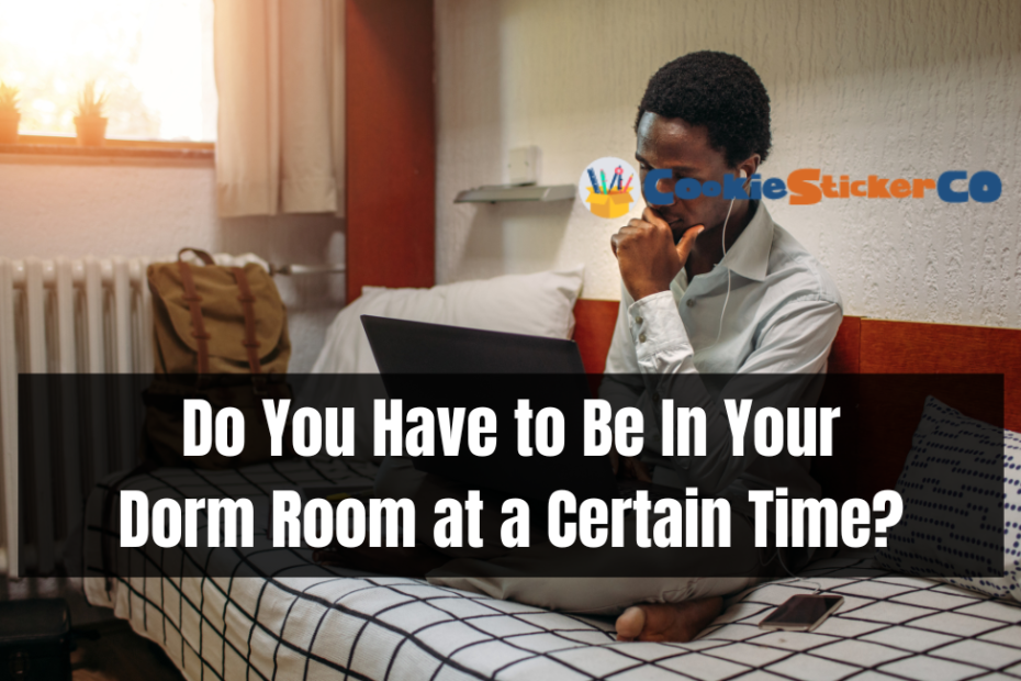 Do You Have to Be In Your Dorm Room at a Certain Time