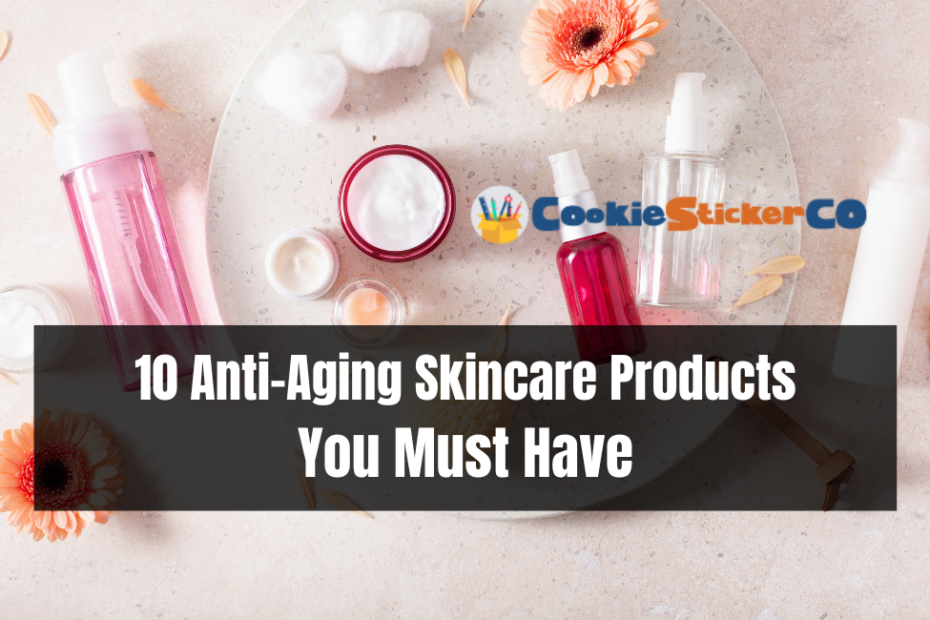 10 Anti-Aging Skincare Products You Must Have