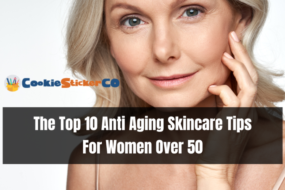 The Top 10 Anti Aging Skincare Tips For Women Over 50