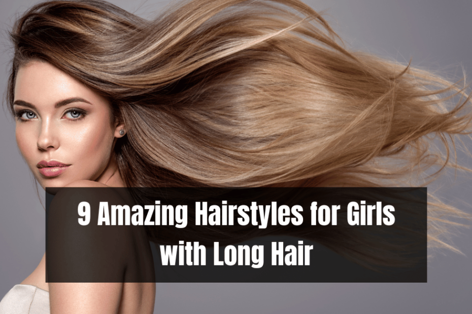 9 Amazing Hairstyles for Girls with Long Hair