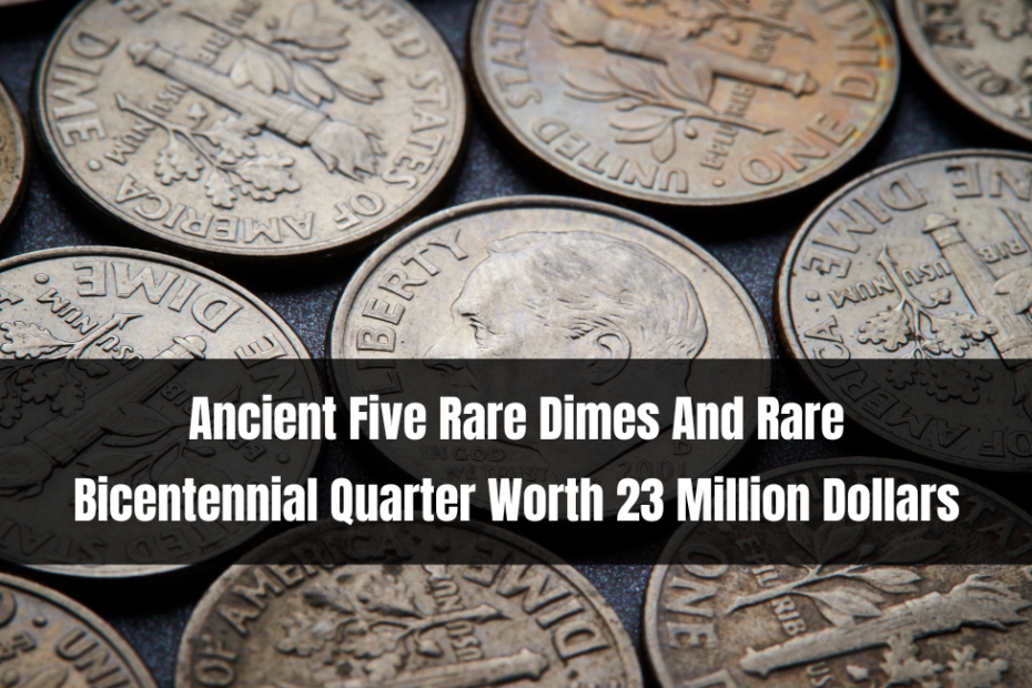Ancient Five Rare Dimes And Rare Bicentennial Quarter Worth 23 Million Dollars